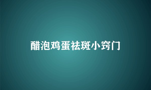 醋泡鸡蛋祛斑小窍门