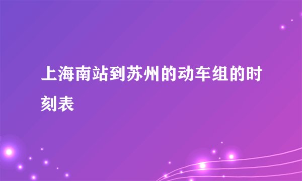 上海南站到苏州的动车组的时刻表
