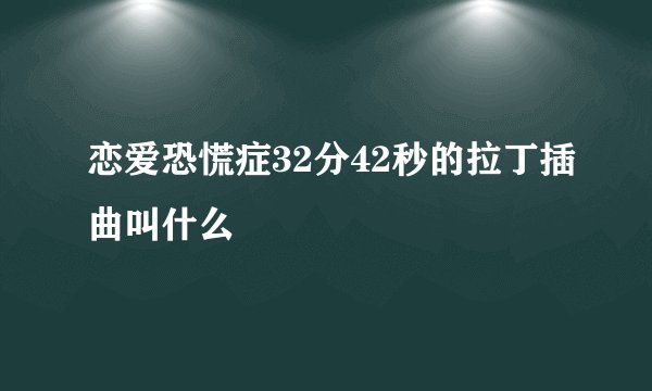 恋爱恐慌症32分42秒的拉丁插曲叫什么