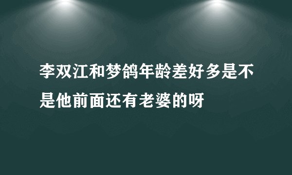 李双江和梦鸽年龄差好多是不是他前面还有老婆的呀