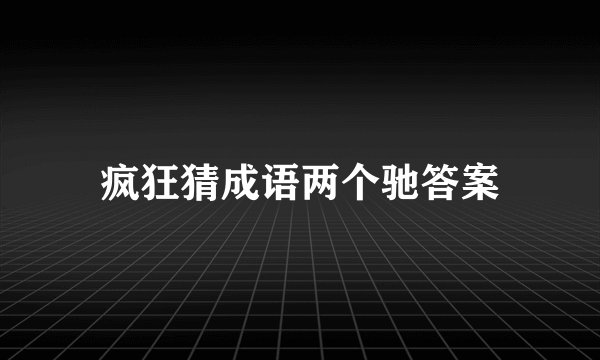 疯狂猜成语两个驰答案