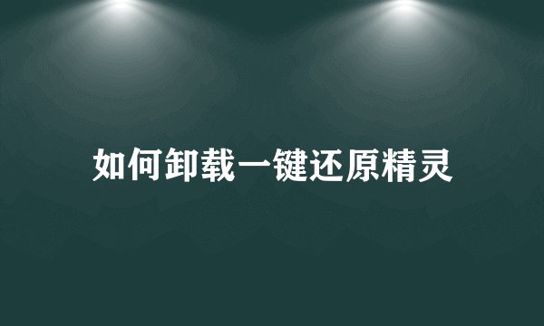 如何卸载一键还原精灵