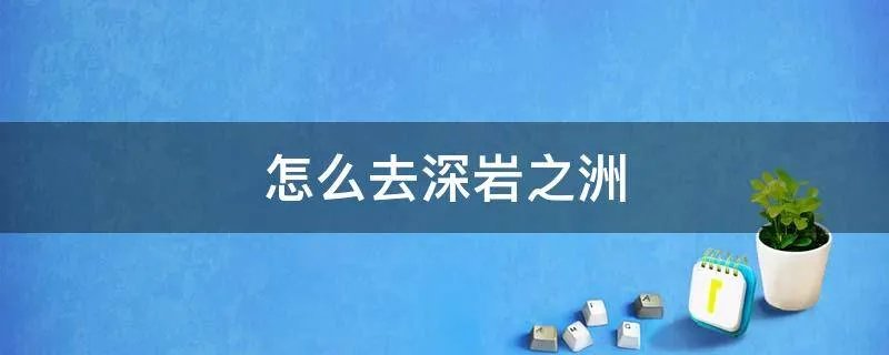 怎么去深岩之洲