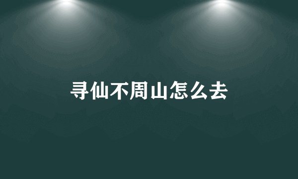 寻仙不周山怎么去