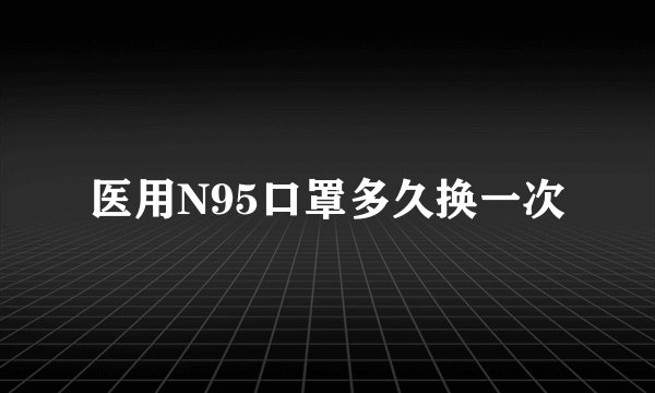 医用N95口罩多久换一次