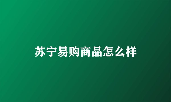 苏宁易购商品怎么样
