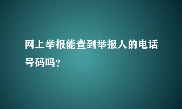 网上举报能查到举报人的电话号码吗？