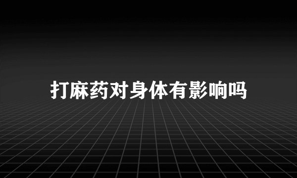 打麻药对身体有影响吗