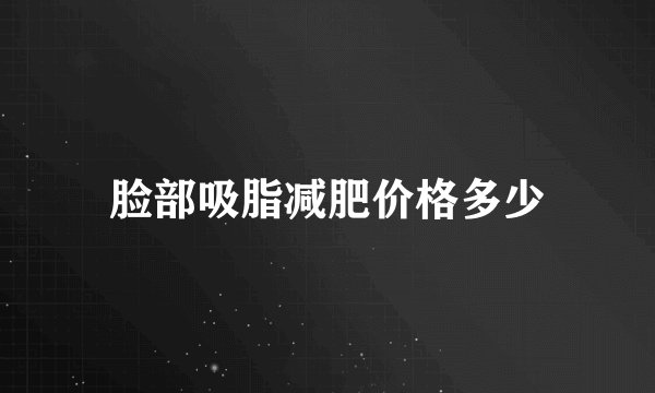 脸部吸脂减肥价格多少