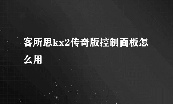 客所思kx2传奇版控制面板怎么用