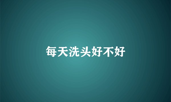 每天洗头好不好