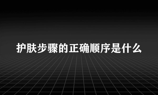 护肤步骤的正确顺序是什么