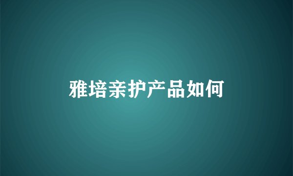 雅培亲护产品如何
