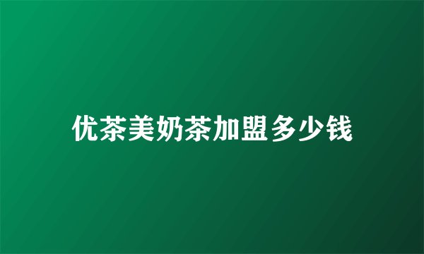 优茶美奶茶加盟多少钱