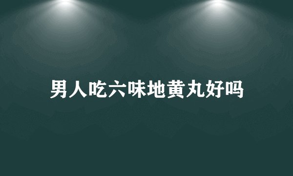 男人吃六味地黄丸好吗