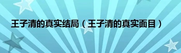 王子清的真实结局（王子清的真实面目）