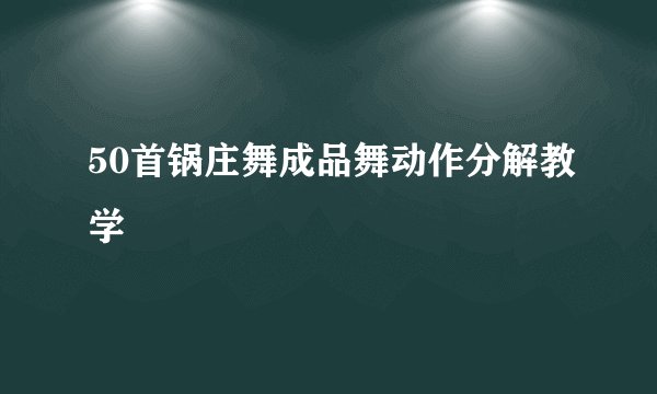 50首锅庄舞成品舞动作分解教学