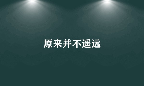 原来并不遥远