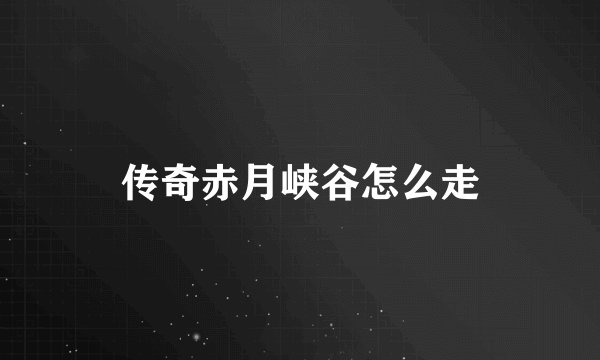传奇赤月峡谷怎么走