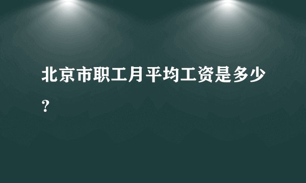 北京市职工月平均工资是多少？