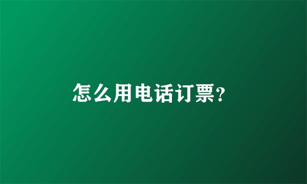 怎么用电话订票？