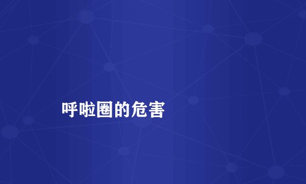 
    呼啦圈的危害
  