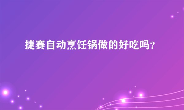 捷赛自动烹饪锅做的好吃吗？