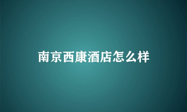 南京西康酒店怎么样