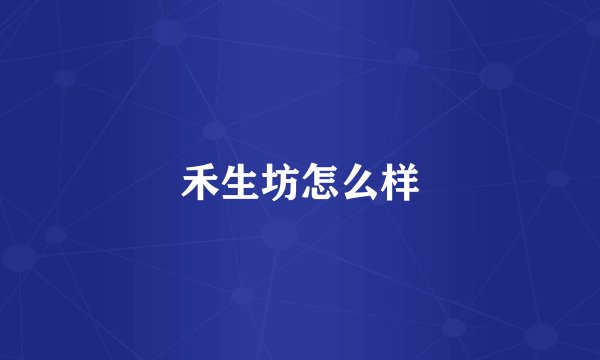 禾生坊怎么样