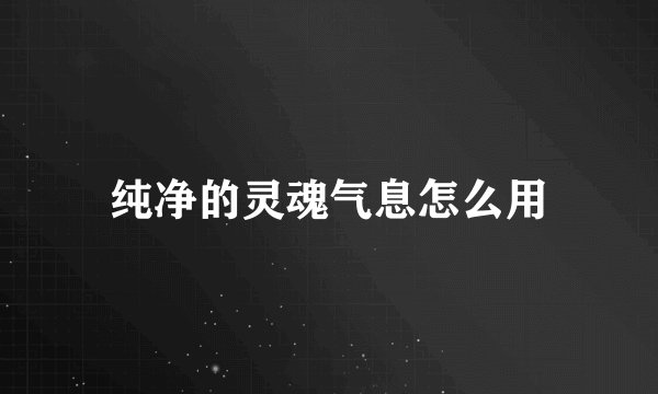 纯净的灵魂气息怎么用