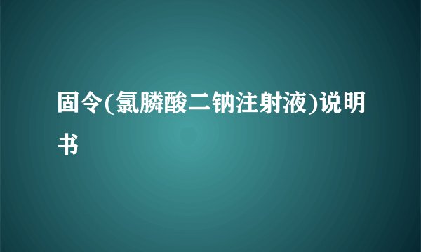 固令(氯膦酸二钠注射液)说明书