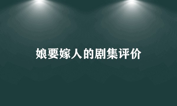 娘要嫁人的剧集评价