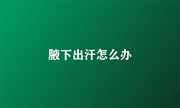 腋下出汗怎么办