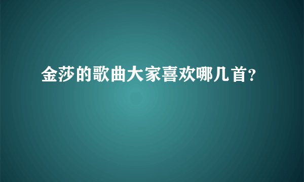 金莎的歌曲大家喜欢哪几首？