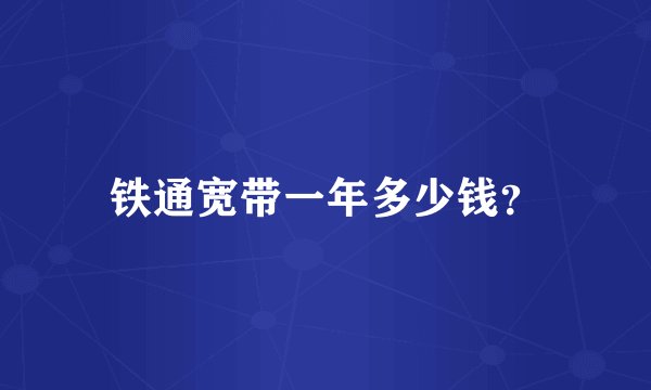 铁通宽带一年多少钱？