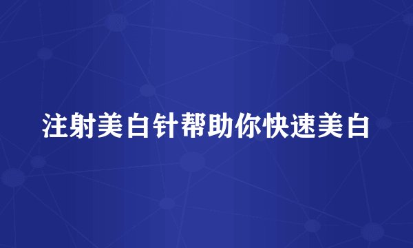 注射美白针帮助你快速美白