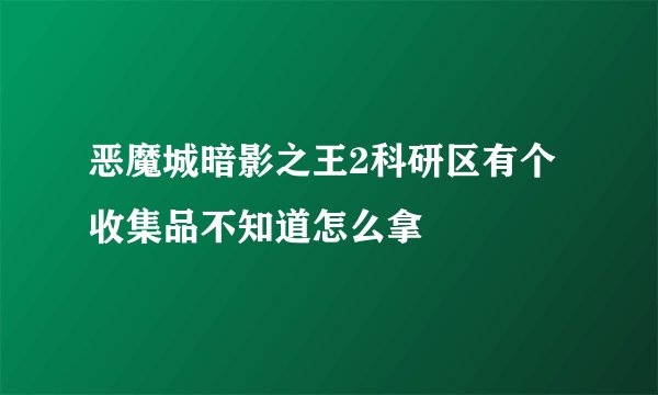 恶魔城暗影之王2科研区有个收集品不知道怎么拿