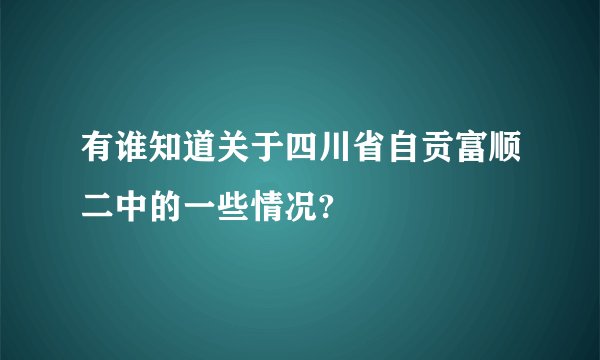 有谁知道关于四川省自贡富顺二中的一些情况?