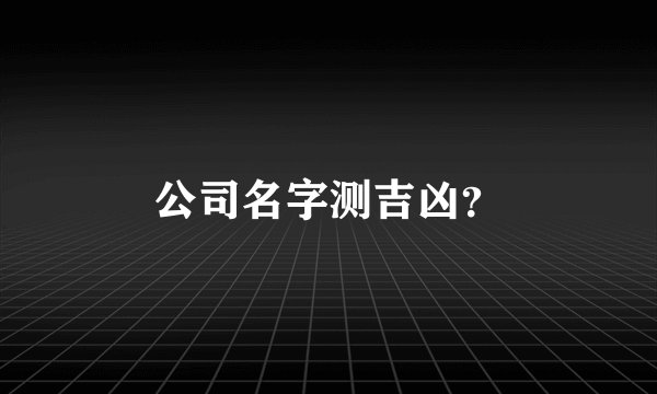 公司名字测吉凶？