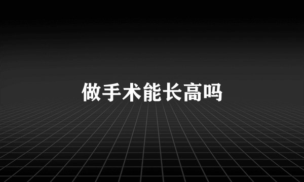 做手术能长高吗