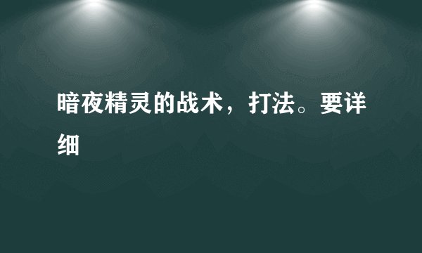 暗夜精灵的战术，打法。要详细