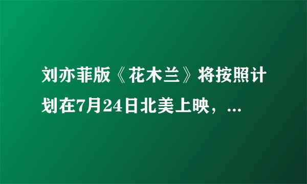 刘亦菲版《花木兰》将按照计划在7月24日北美上映，档期安排合适吗，有多少观众今去看？