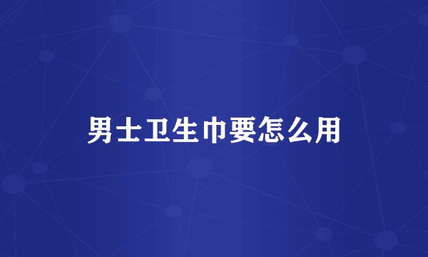 男士卫生巾要怎么用