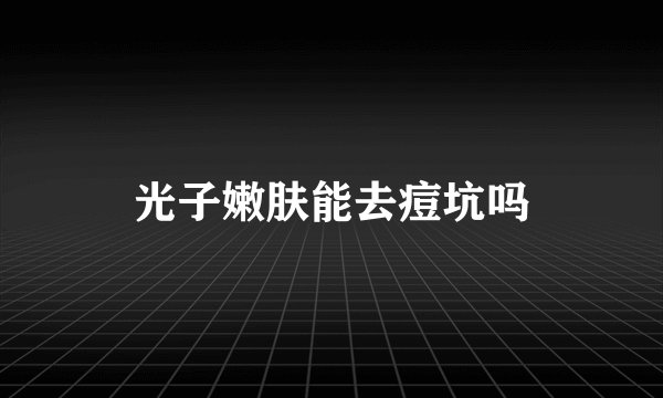 光子嫩肤能去痘坑吗