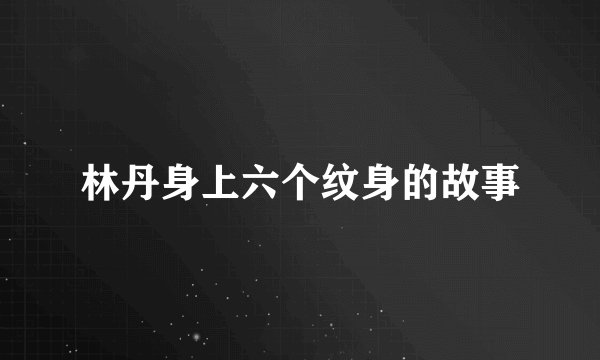 林丹身上六个纹身的故事