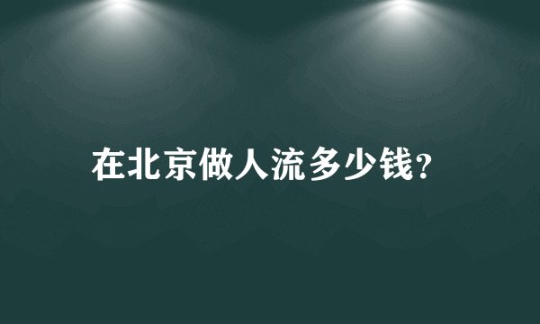 在北京做人流多少钱？