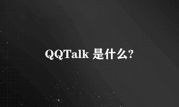 QQTalk 是什么?