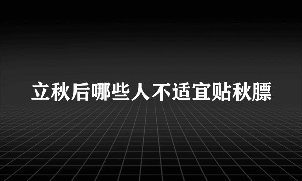立秋后哪些人不适宜贴秋膘