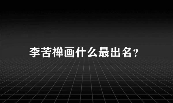 李苦禅画什么最出名？