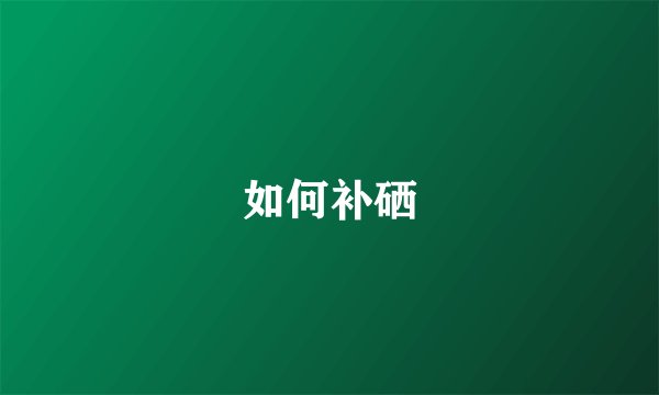 如何补硒